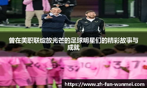 曾在美职联绽放光芒的足球明星们的精彩故事与成就